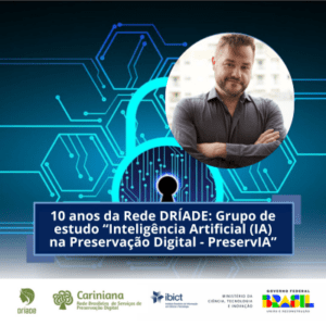 blog 5 10 anos da Rede DRÍADE: Grupo de estudo “Inteligência Artificial (IA) na Preservação Digital