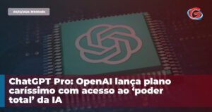 blog 1 ChatGPT Pro: OpenAI lança plano caríssimo com acesso ao ‘poder total’ da IA