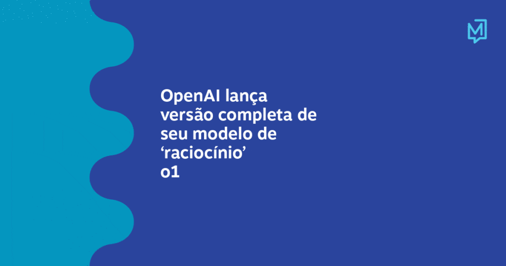 OpenAI lança versão completa de seu modelo de ‘raciocínio’ o1 – Meio