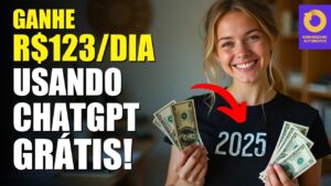 Como Ganhar R$ 123,65 por Dia Usando ChatGPT de Forma Gratuita em 2025 – Descubra Como Lucrar na Internet!