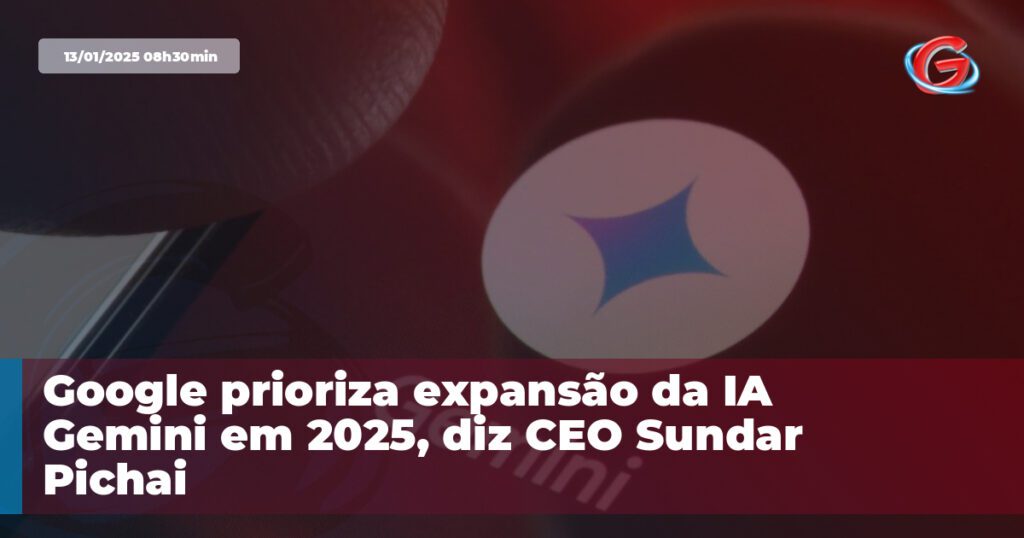 Google prioriza expansão da IA Gemini em 2025, diz CEO Sundar Pichai