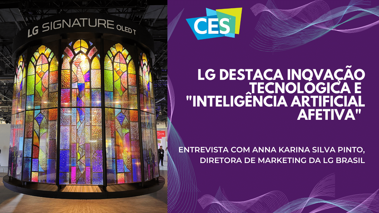 CES 2025 - LG destaca inovação tecnológica e "inteligência artificial afetiva" Entrevista com Anna Karina, diretora de marketing da LG Brasil