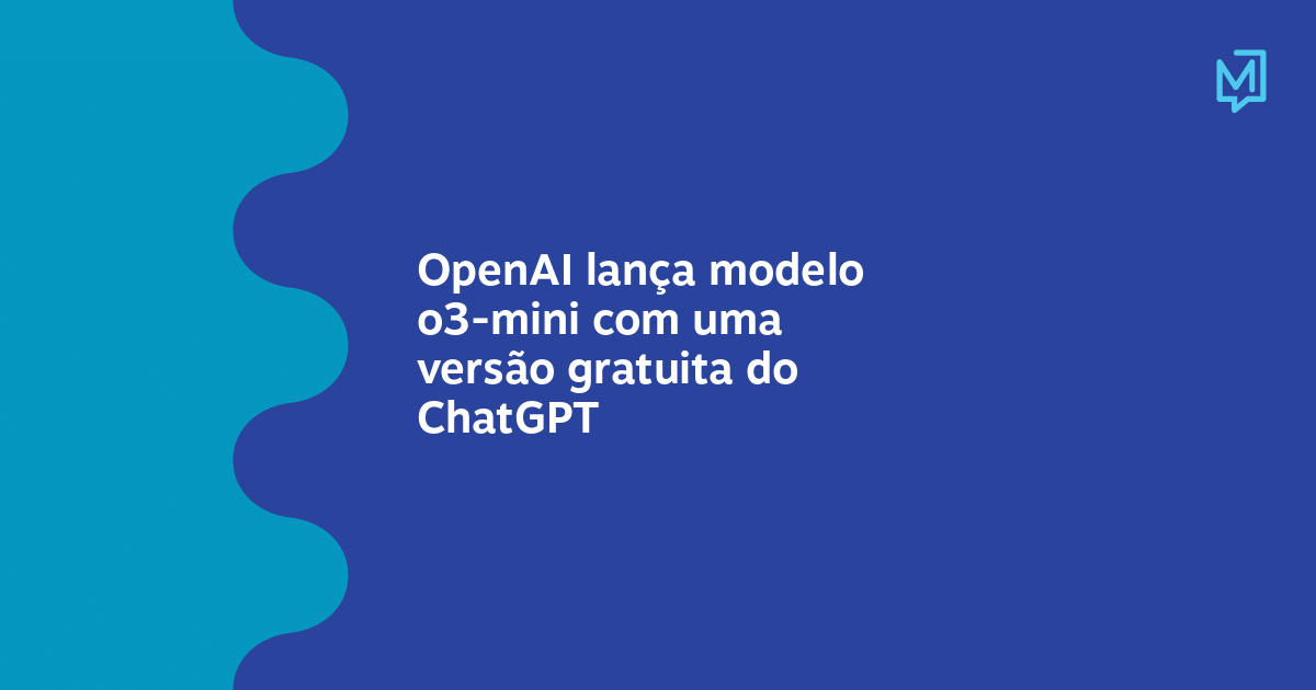 OpenAI lança modelo o3-mini com uma versão gratuita do ChatGPT – Meio